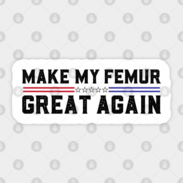 Make My Femur Great Again Funny Broken Leg Femur Surgery Recovery Sticker by abdelmalik.m95@hotmail.com